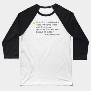 Kierkegaard Quote on the End of the World Baseball T-Shirt